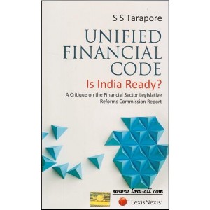 LexisNexis's Unified Financial Code - Is India Ready? A critique on the Financial Sector Legislative Refoms Commission Report by S. S. Tarapure